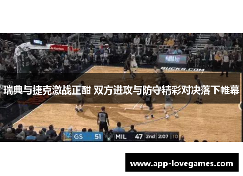 瑞典与捷克激战正酣 双方进攻与防守精彩对决落下帷幕