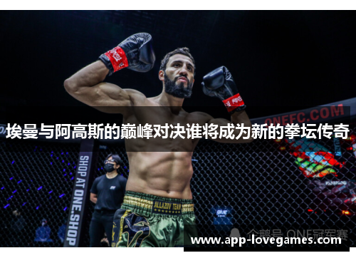 埃曼与阿高斯的巅峰对决谁将成为新的拳坛传奇